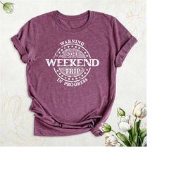 warning weekend trip in progress shirt, family vacation matching shirt, girls trip shirts, friends summer shirt, travel