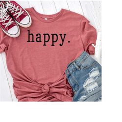 happy shirt - happy crewneck shirt- just happy shirt- inspire shirt- love shirt- be happy shirt- graphic tees- cute shir