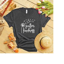 mental health tshirt, scatter kindness shirt, positive quote women shirt, inspirational tees, dandelion t shirt,be kind,