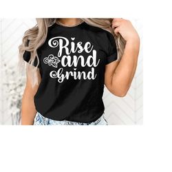 rise and grind motivational quote tshirt, inspirational shirt for men and women, unique coffee lover gift