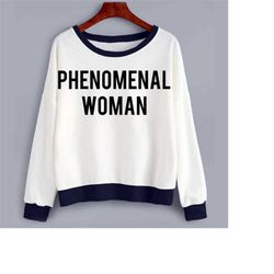 phenomenal women sweatshirt- - quote shirt - feminist tshirt - feminist tee - resist tshirt - dissent tshirt - inspirati