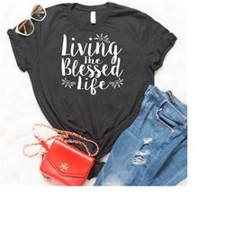blessed tshirt - living the blessed life inspirational holiday tshirts, gifts under 25 unisex trendy tshirts