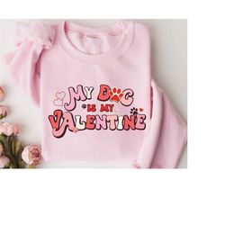 sweatshirt my dog is my valentine's day, valentine's day dog sweater, dog sweatshirt, gift for animal lovers, valentine'