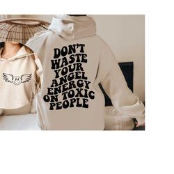 do not waste the energy of your angel with toxic people, hooded sweatshirt printed on the front and on the back, trendy