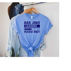 dad joke loading shirt, happy gift, game by night, daddy joke, funny dad shirt, daddy shirt