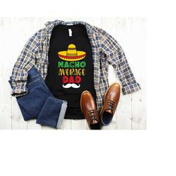 nacho everage dad, daddy shirt, fathers day tee, gift for dad, funny shirt, gift for him