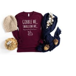 gobble me swallow me shirt - thanksgiving shirt - thanksgiving shirt for women men - gobble til you wobble holiday shirt