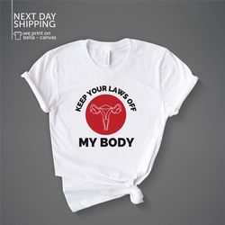 laws off my body shirt pro choice shirt feminist shirt activist shirt protest shirt reproductive rights rights shirt roe