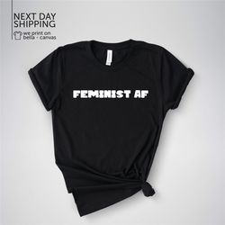 feminist af shirt, feminist shirt feminism shirt feminist af women's shirt women empowered shirt girls power shirt women