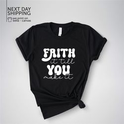 faith it till you make it shirt faith based shirt inspirational shirt faith shirt motivational gift faith gift motivatio