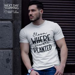 bloom where you are planted shirt inspirational shirt gift for her spring shirts plant mom tee mrv1665