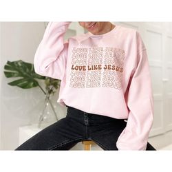love like jesus sweatshirt, jesus lover gift, aesthetic christian sweater, bible verse sweatshirt, christian gifts sweat