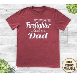 my favorite firefighter calls me dad - unisex shirt - firefighter's dad shirt - firefighter's dad gift