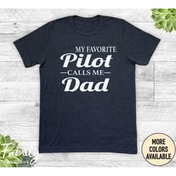 my favorite pilot calls me dad - unisex shirt - dad shirt - pilot's dad gift