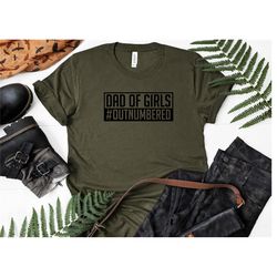 dad of girls outnumbered shirt, daddy shirt, new dad shirt - dad tshirt, daddy tshirt - father's day shirt -best dad shi