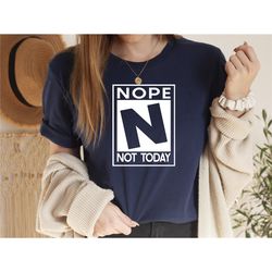 nope n not today shirt, no shirt, no means no tshirt, funny nope tshirt, sarcastic shirt, nope not today shirt, no t-shi
