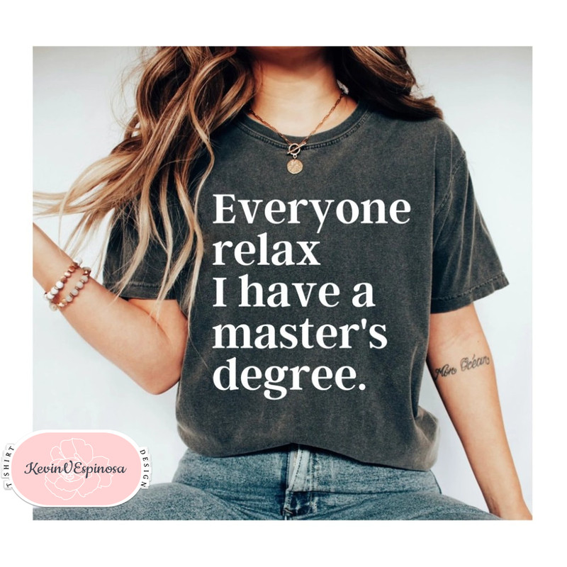 Everyone Relax I Have A Master's Degree Graduation Shirt Masters Degree Gift Graduation Gift College Graduation Graduation Party.jpg