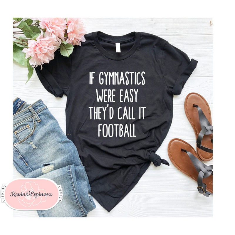 Gymnast shirt, Gymnastics gift, gymnastics gifts If Gymnastics Were Easy They'd Call It Football Unisex Shirt - Gymnastics shirt.jpg
