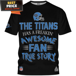 tennessee titans has a freakin awesome fan true story tshirt, titans gifts best personalized gift unique gifts idea