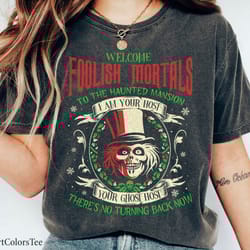 welcome foolish mortal to the haunted mansion i am your host your ghost host shi,tshirt, shirt gift, sport shirt