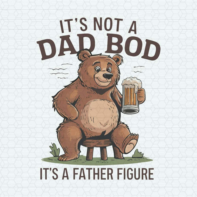 ChampionSVG-It's-Not-A-Dad-Bod-It's-A-Father-Figure-Beer-Bear-PNG.jpg