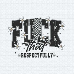 fuck that respectfully sarcastic saying svg