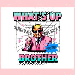 funny trump whats up brother svg make america great again svg