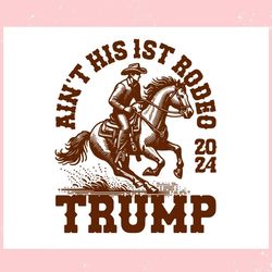 aint his first rodeo 2024 trump cowboy trending mother's da1y svg father's day svg