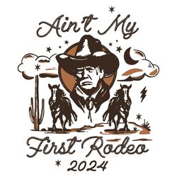 aint my first rodeo trump western cowboy svg file digital1