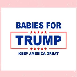 babies for trump keep america great svg trump is my presid1ential svg
