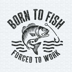 fishing born to fish forced to work mens gift for him svg