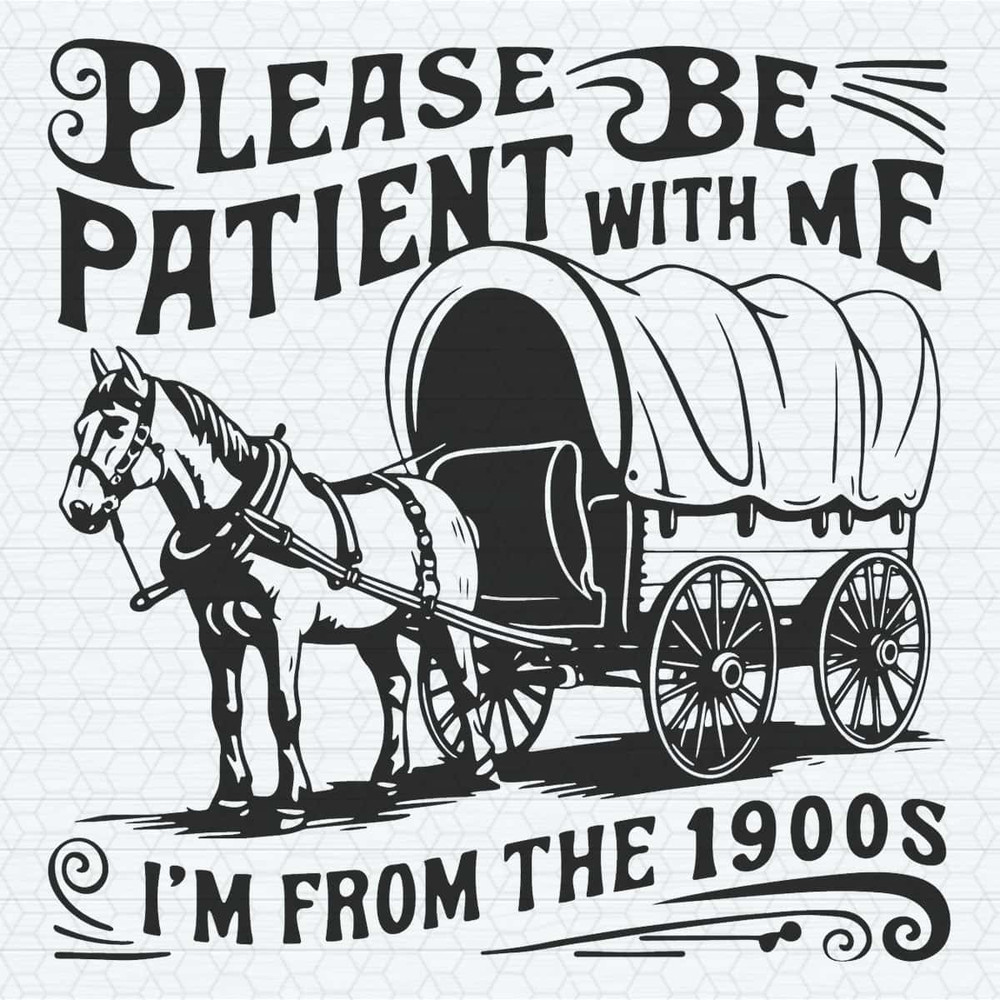 Please Be Patient I’m From The 1900S SVG.jpg