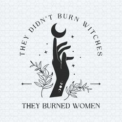 feminist they didn't burn witches they burned women svg