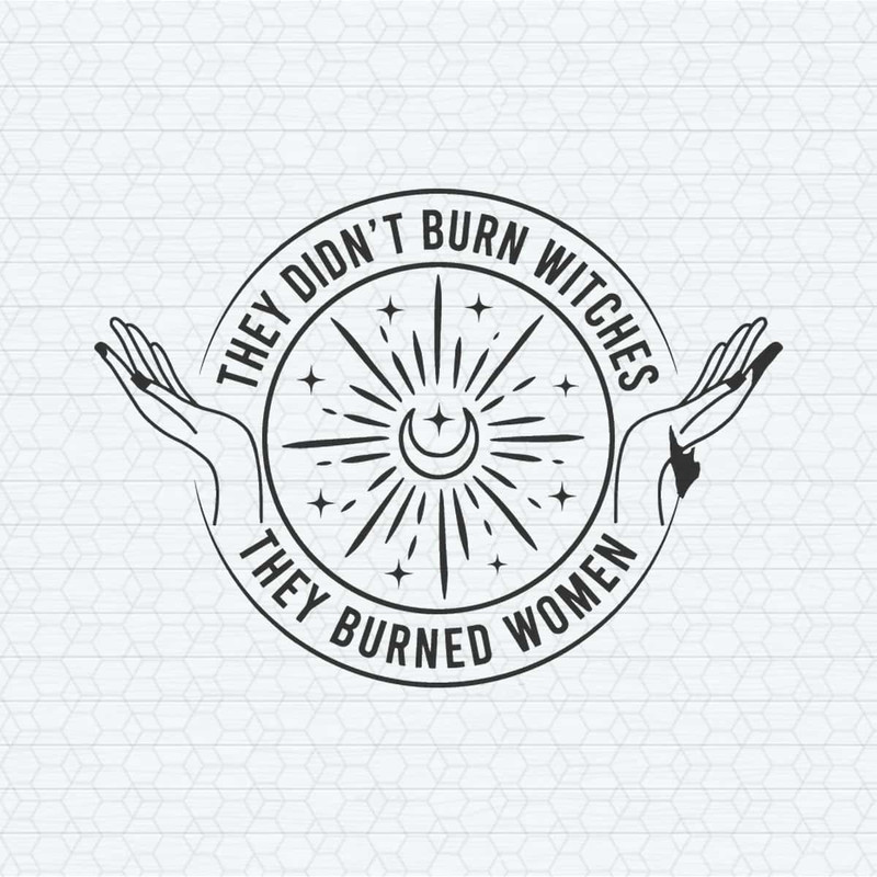 ChampionSVG-They-Didnt-Burn-Witches-They-Burned-Women-Witchy-Feminist-SVG.jpg