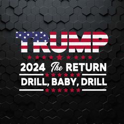trump 2024 the return drill baby drill svg