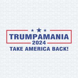 trumpmania 2024 take america back svg