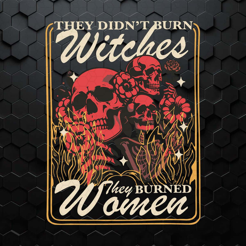 They Didnt Burn Witches They Burned Women Feminist Skull SVG.jpg