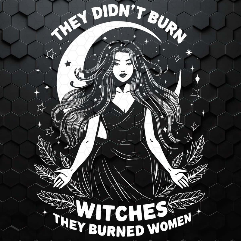 WikiSVG-They-Didn’t-Burn-Witches-They-Burned-Women-Feminist-Witch-Graphic-SVG.jpg