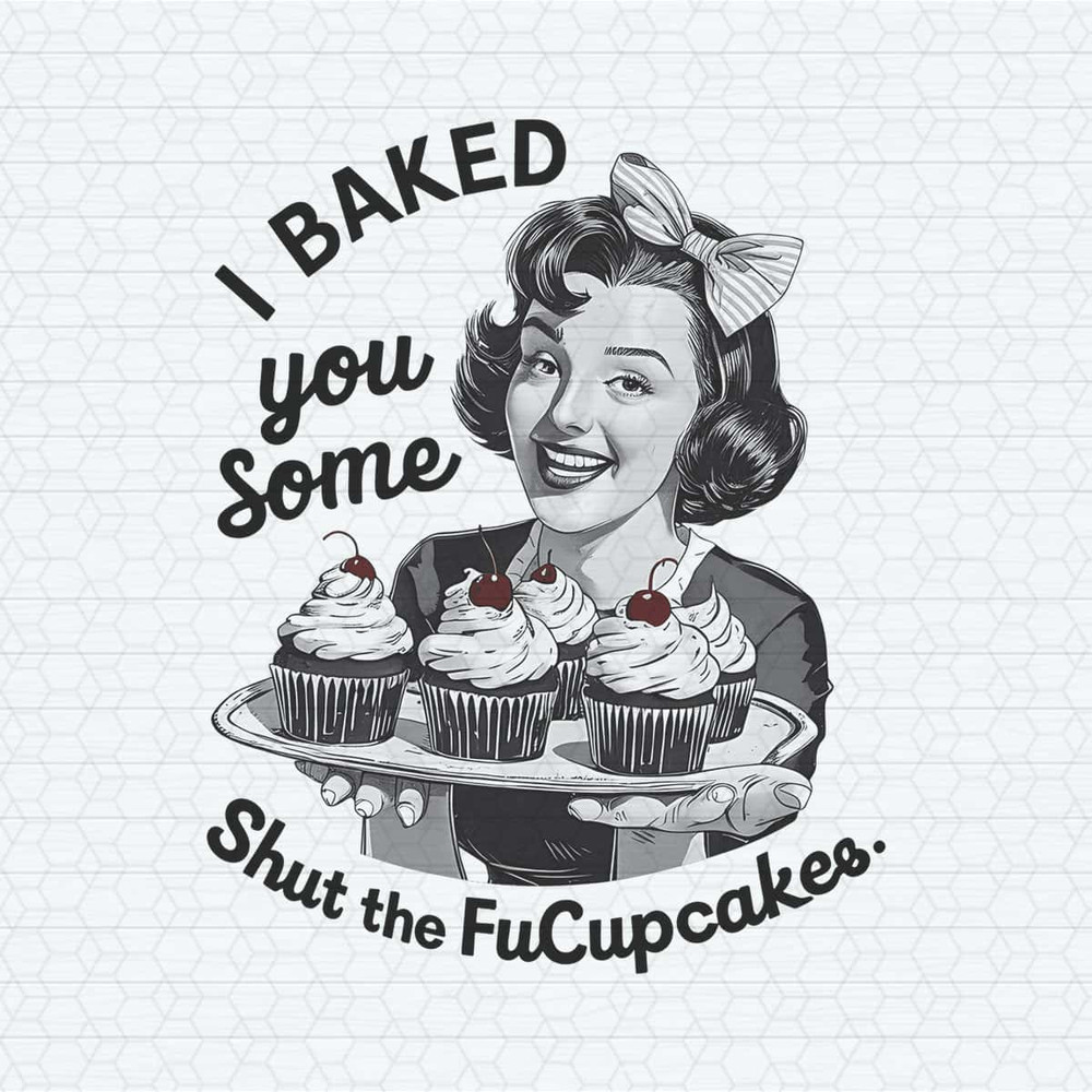 ChampionSVG-Funny-Vintage-Design-I-Baked-You-Some-Shut-The-Fucupcakes-PNG.jpg