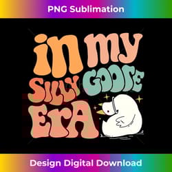 in my silly goose era - sublimation-optimized png file - reimagine your sublimation pieces