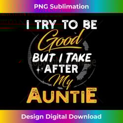 i try to be good but i take after my auntie funny gift - futuristic png sublimation file - channel your creative rebel