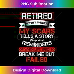 retired deputy sheriff scars life tried break me failed - vibrant sublimation digital download - enhance your art with a dash of spice