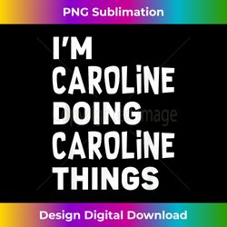 I'm Caroline Doing Caroline Things Funny Caroline - Sophisticated PNG Sublimation File - Channel Your Creative Rebel