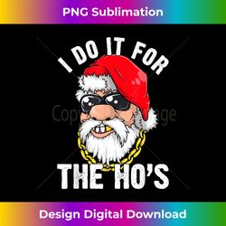I Do It For The Hos Ho s Fun Inappropriate Xmas Men - Bohemian Sublimation Digital Download - Striking & Memorable Impressions