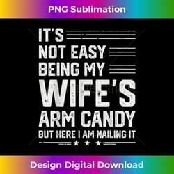 it's not easy being my wife's arm candy here i am nailing it - luxe sublimation png download - pioneer new aesthetic frontiers