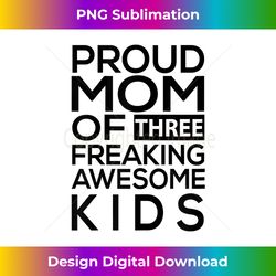 s Proud Mom of Three Freaking Awesome - Mother's Day - Crafted Sublimation Digital Download - Animate Your Creative Concepts