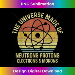 the universe is made of protons neutrons electron and morons - bohemian sublimation digital download - tailor-made for sublimation craftsmanship