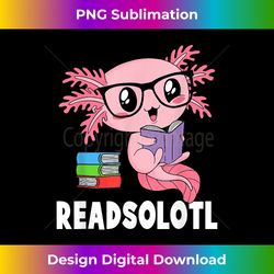 Readsolotl Read Book Funny Kawaii Pink Axolotl Reading Books - Edgy Sublimation Digital File - Crafted for Sublimation Excellence