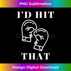 I'd Hit That Boxing Gloves Funny for Men and - Sublimation-Optimized PNG File - Animate Your Creative Concepts