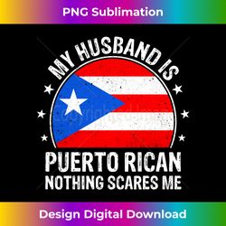 My Husband Is Puerto Rican Nothing Scares Me Puerto Rico - Sleek Sublimation PNG Download - Channel Your Creative Rebel